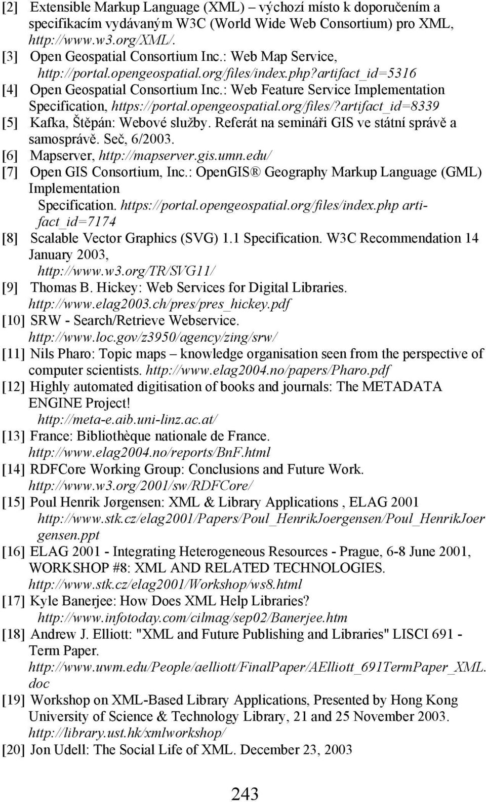 opengeospatial.org/files/?artifact_id=8339 [5] Kafka, Štěpán: Webové služby. Referát na semináři GIS ve státní správě a samosprávě. Seč, 6/2003. [6] Mapserver, http://mapserver.gis.umn.