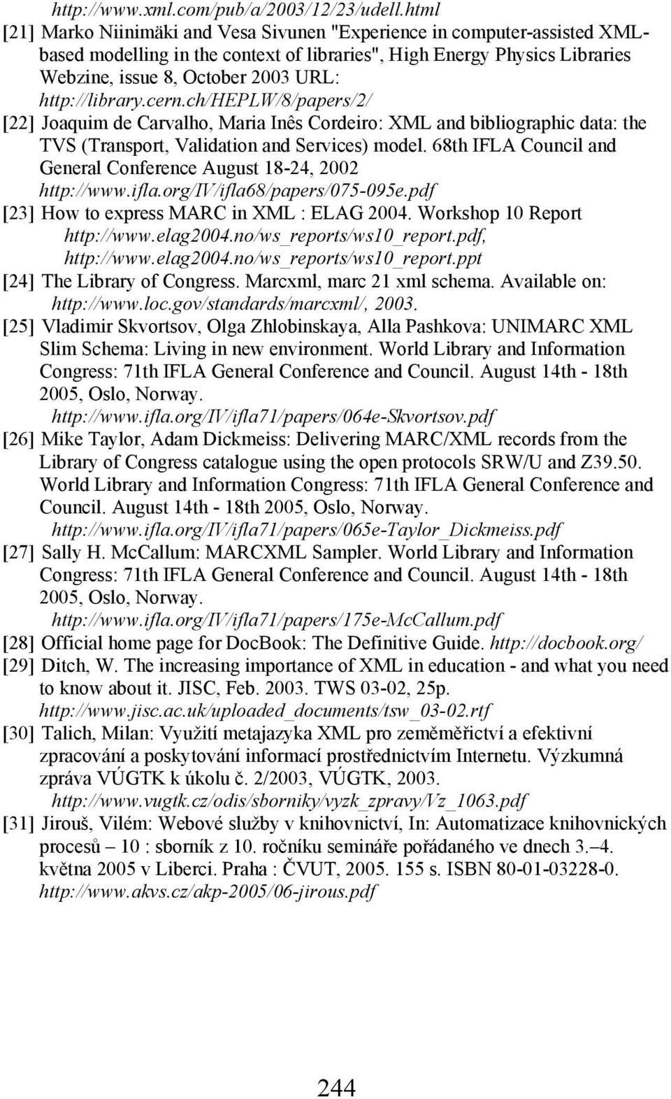 http://library.cern.ch/heplw/8/papers/2/ [22] Joaquim de Carvalho, Maria Inês Cordeiro: XML and bibliographic data: the TVS (Transport, Validation and Services) model.