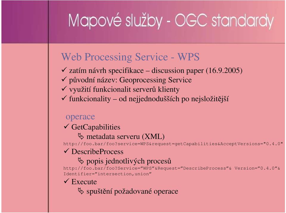 operace GetCapabilities metadata serveru (XML) http://foo.bar/foo?service=wps&request=getcapabilities&acceptversions="0.4.