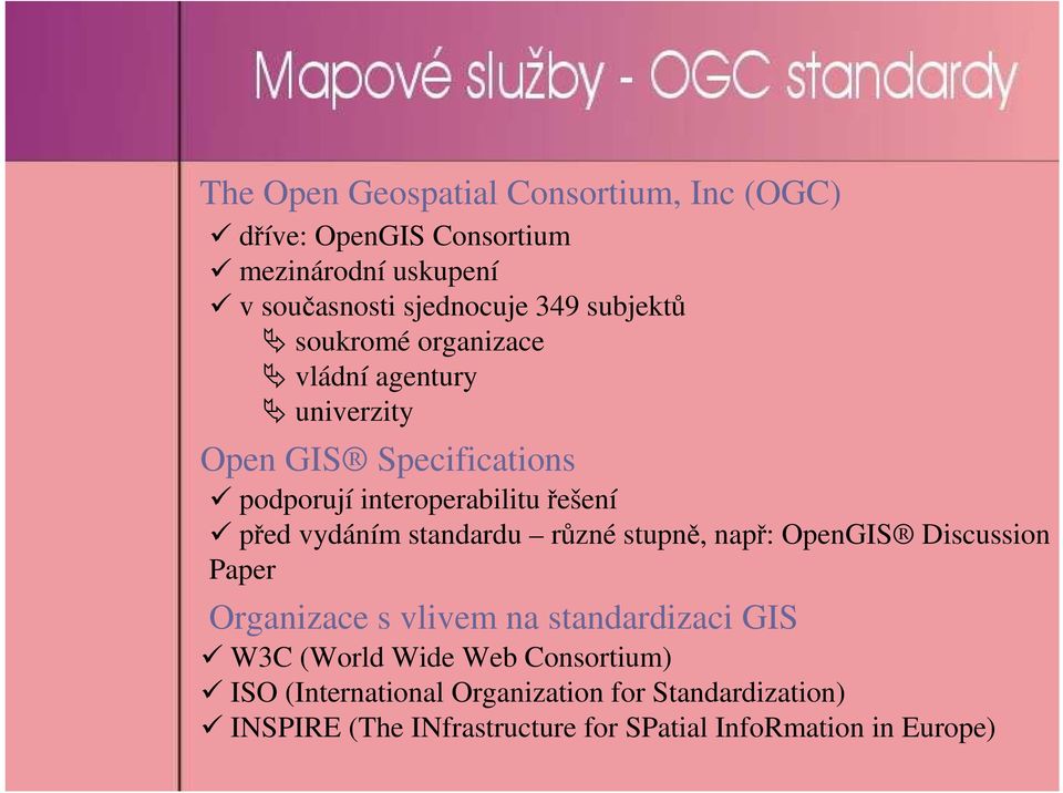 vydáním standardu různé stupně, např: OpenGIS Discussion Paper Organizace s vlivem na standardizaci GIS W3C (World Wide