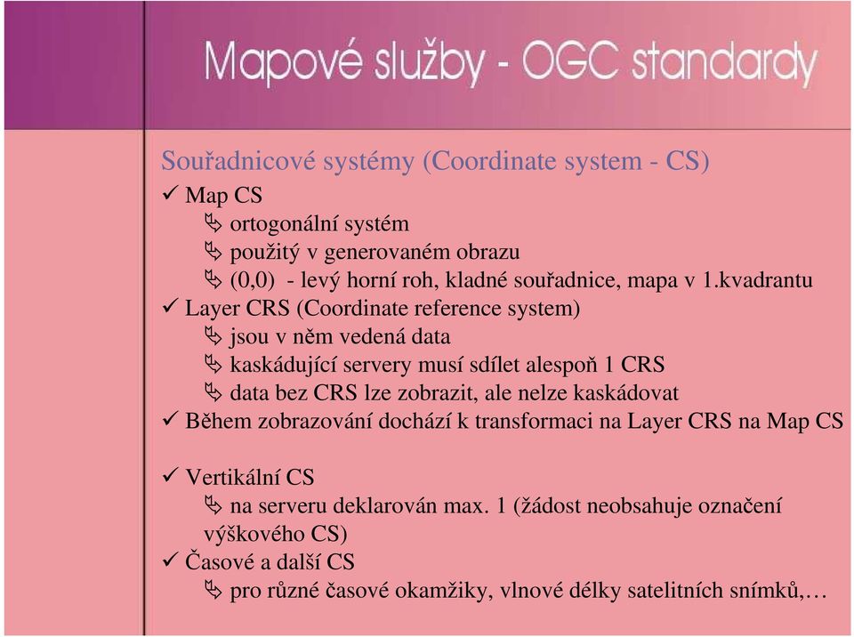 kvadrantu Layer CRS (Coordinate reference system) jsou v něm vedená data kaskádující servery musí sdílet alespoň 1 CRS data bez CRS lze