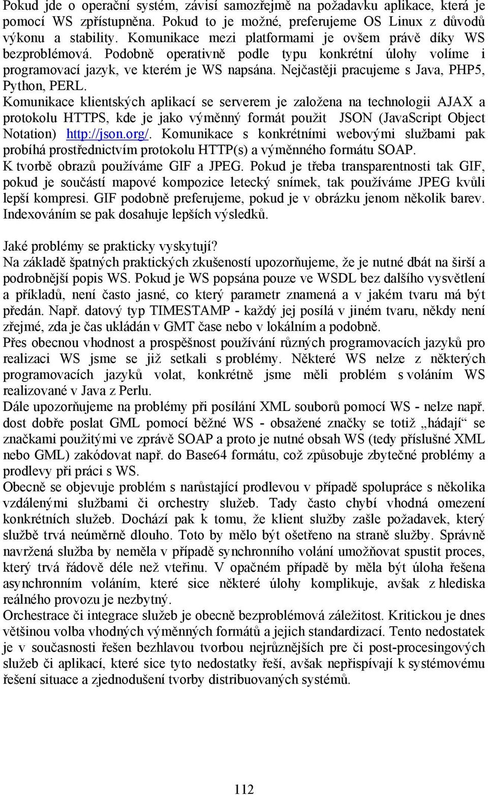 Nejčastěji pracujeme s Java, PHP5, Python, PERL.