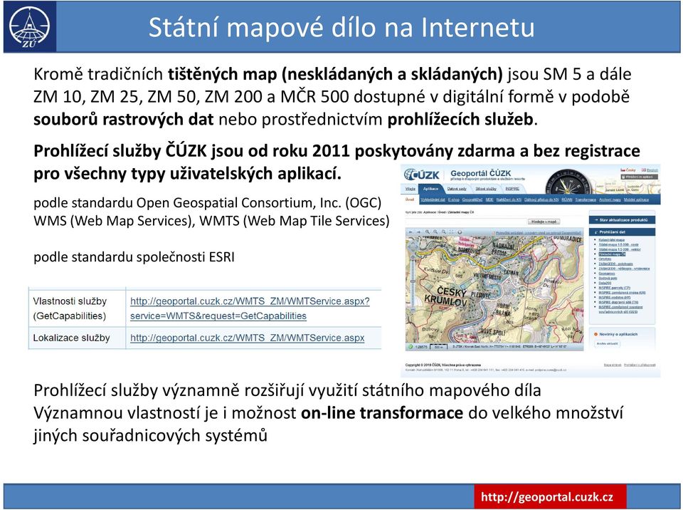 Prohlížecí služby ČÚZK jsou od roku 2011 poskytovány zdarma a bez registrace pro všechny typy uživatelských aplikací. podle standardu Open Geospatial Consortium, Inc.