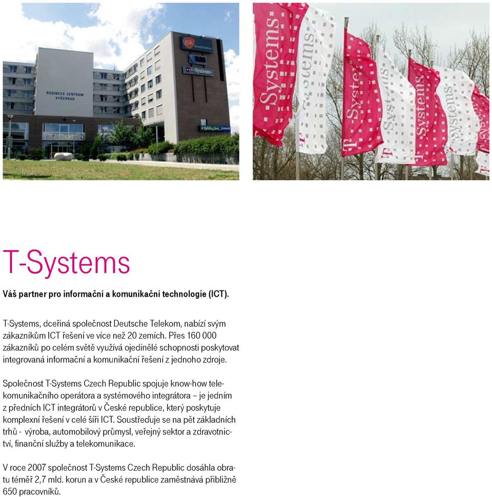 Společnost T-Systems Czech Republic spojuje know-how telekomunikačního operátora a systémového integrátora je jedním z předních ICT integrátorů v České republice, který poskytuje komplexní řešení v