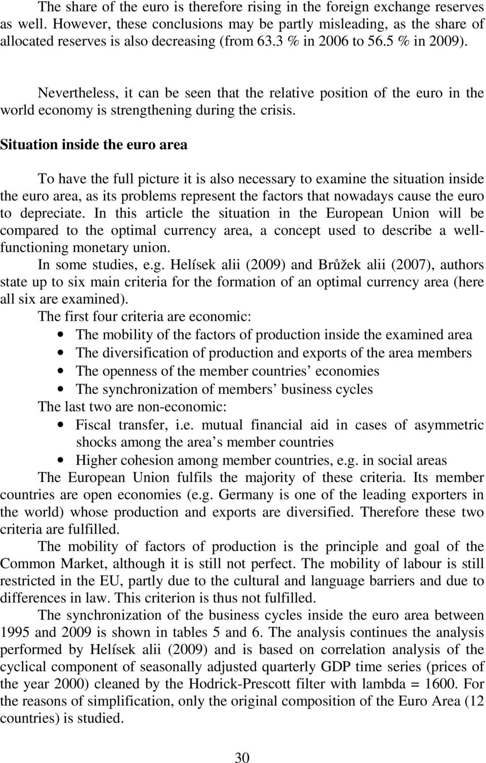 Situation inside the euro area To have the full picture it is also necessary to examine the situation inside the euro area, as its problems represent the factors that nowadays cause the euro to