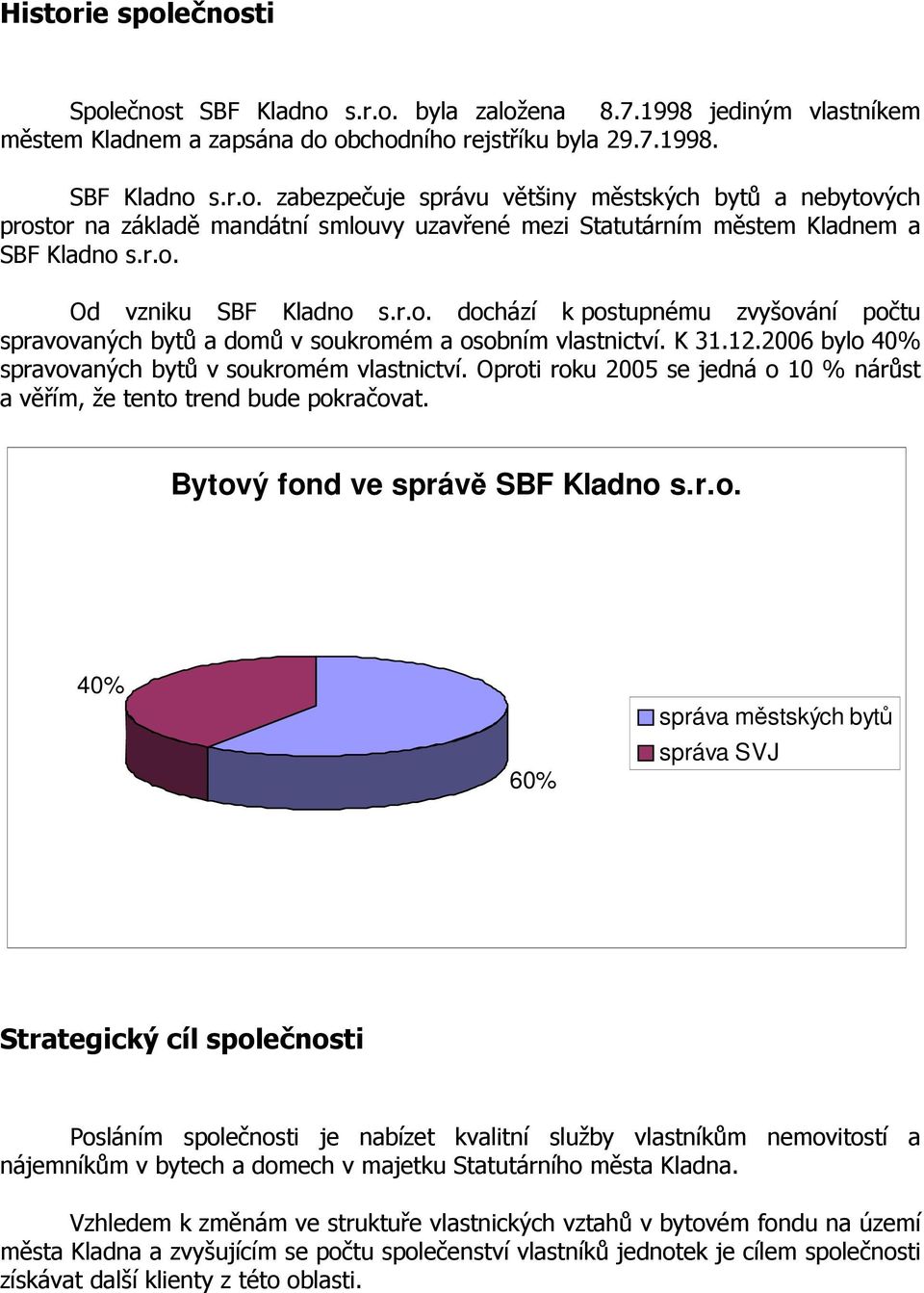 Oproti roku 2005 se jedná o 10 % nárůst a věřím, že tento trend bude pokračovat. Bytový fond ve správě SBF Kladno s.r.o. 40% 60% správa městských bytů správa SVJ Strategický cíl společnosti Posláním