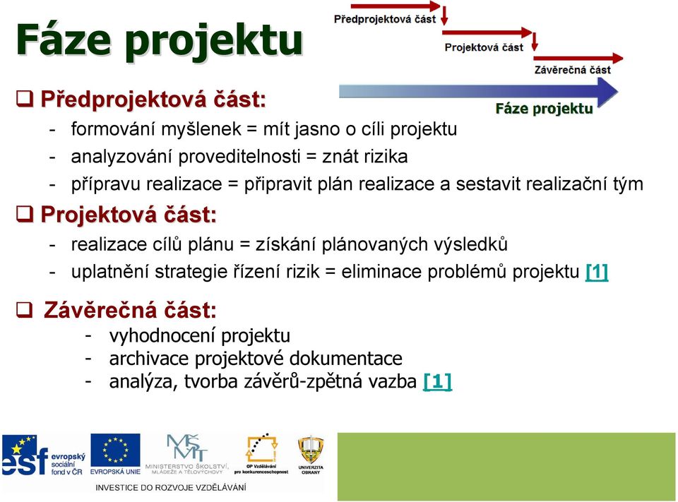 realizace cílů plánu = získání plánovaných výsledků - uplatnění strategie řízení rizik = eliminace problémů