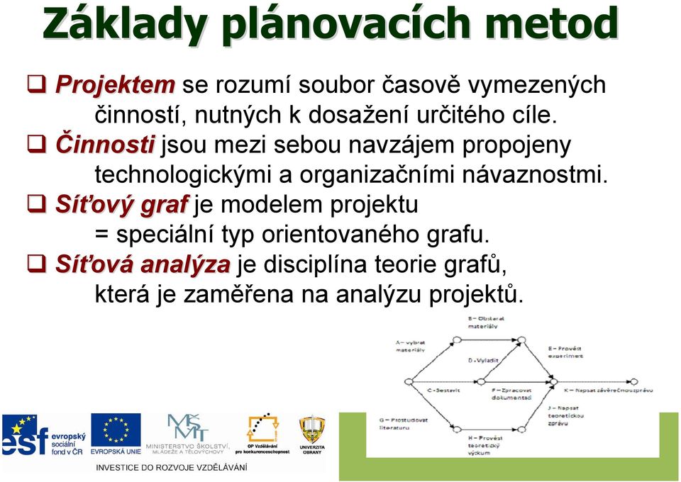 Činnosti jsou mezi sebou navzájem propojeny technologickými a organizačními návaznostmi.