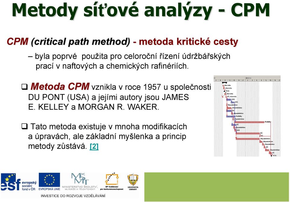 Metoda CPM vznikla v roce 1957 u společnosti DU PONT (USA) a jejími autory jsou JAMES E.