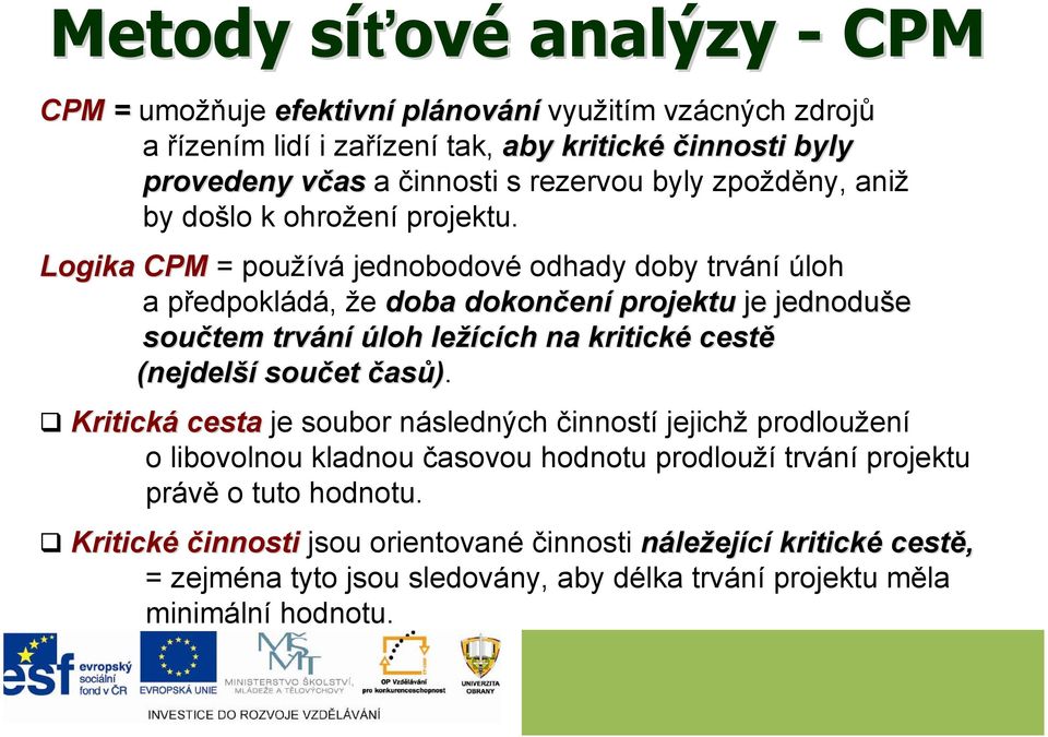 Logika CPM = používá jednobodové odhady doby trvání úloh a předpokládá, že doba dokončen ení projektu je jednoduše součtem trvání úloh ležících ch na kritické cestě (nejdelší součet