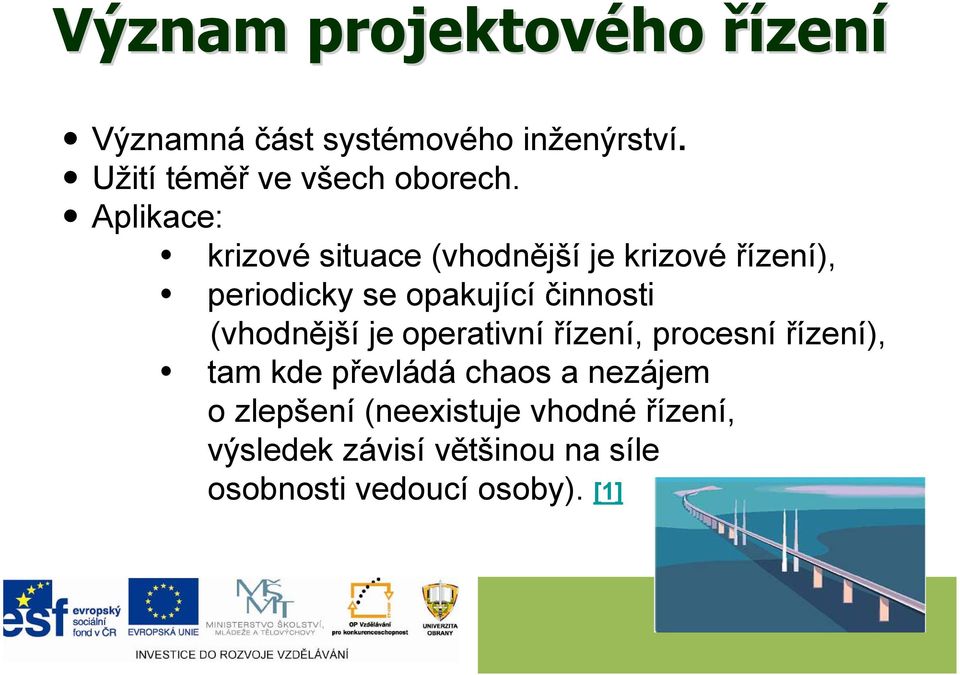 Aplikace: krizové situace (vhodnější je krizové řízení), periodicky se opakující činnosti