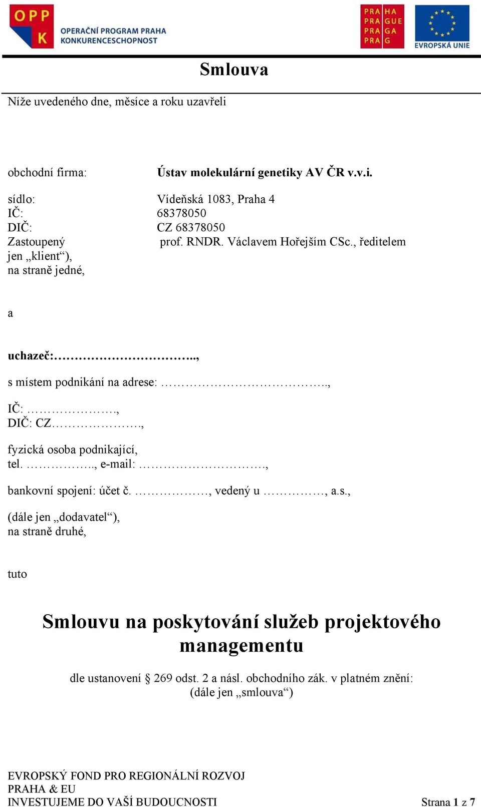 , fyzická osoba podnikající, tel..., e-mail:., bankovní spojení: účet č., vedený u, a.s., (dále jen dodavatel ), na straně druhé, tuto Smlouvu na poskytování služeb projektového managementu dle ustanovení 269 odst.