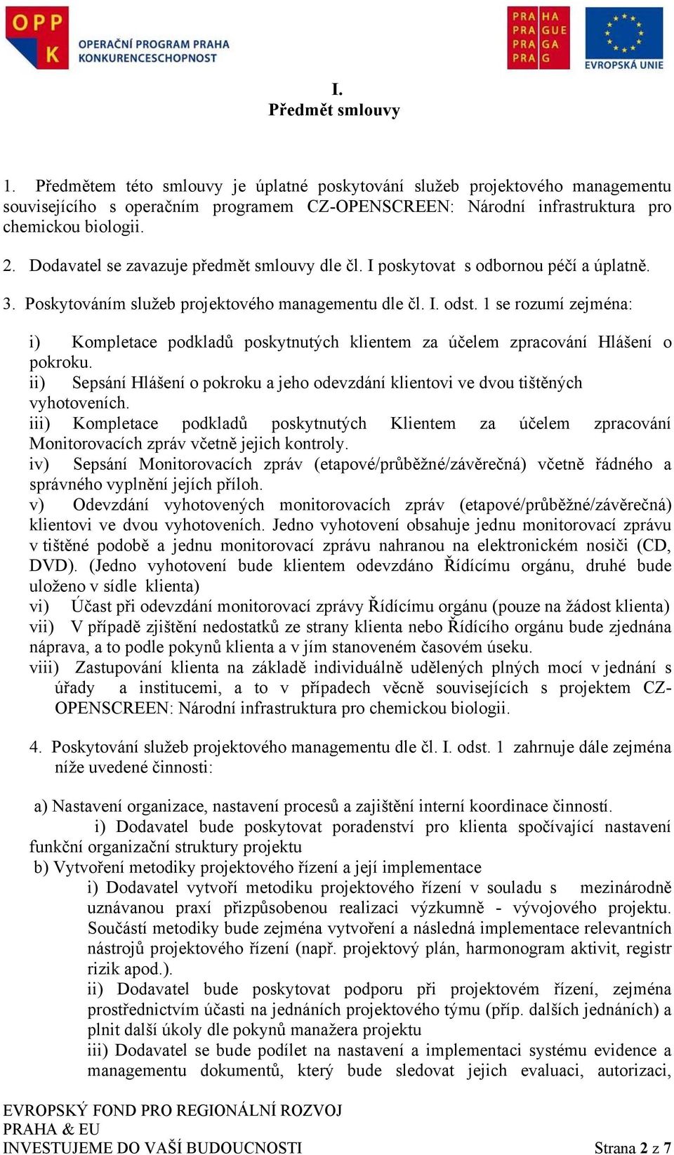 1 se rozumí zejména: i) Kompletace podkladů poskytnutých klientem za účelem zpracování Hlášení o pokroku. ii) Sepsání Hlášení o pokroku a jeho odevzdání klientovi ve dvou tištěných vyhotoveních.