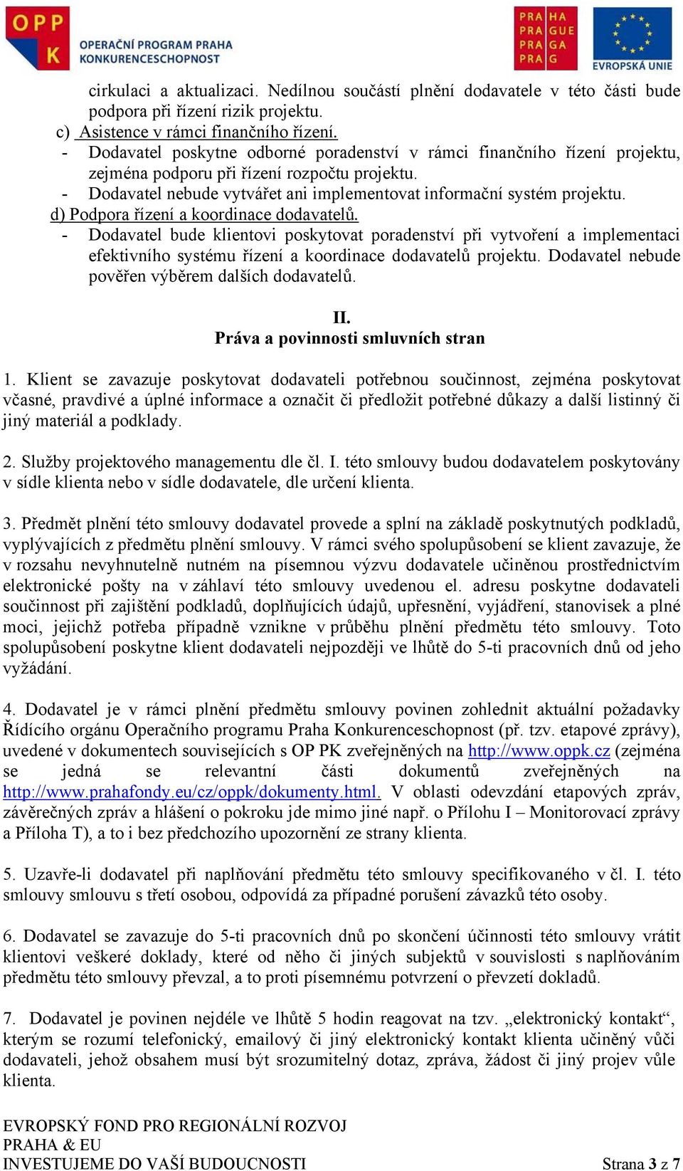 d) Podpora řízení a koordinace dodavatelů. - Dodavatel bude klientovi poskytovat poradenství při vytvoření a implementaci efektivního systému řízení a koordinace dodavatelů projektu.