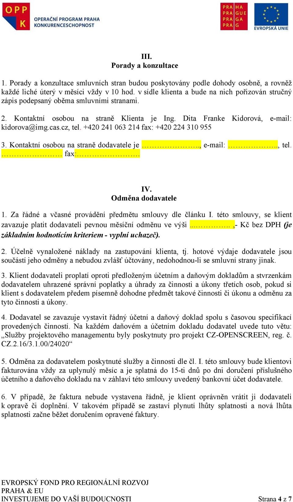 +420 241 063 214 fax: +420 224 310 955 3. Kontaktní osobou na straně dodavatele je.., e-mail:.., tel. fax:. IV. Odměna dodavatele 1. Za řádné a včasné provádění předmětu smlouvy dle článku I.