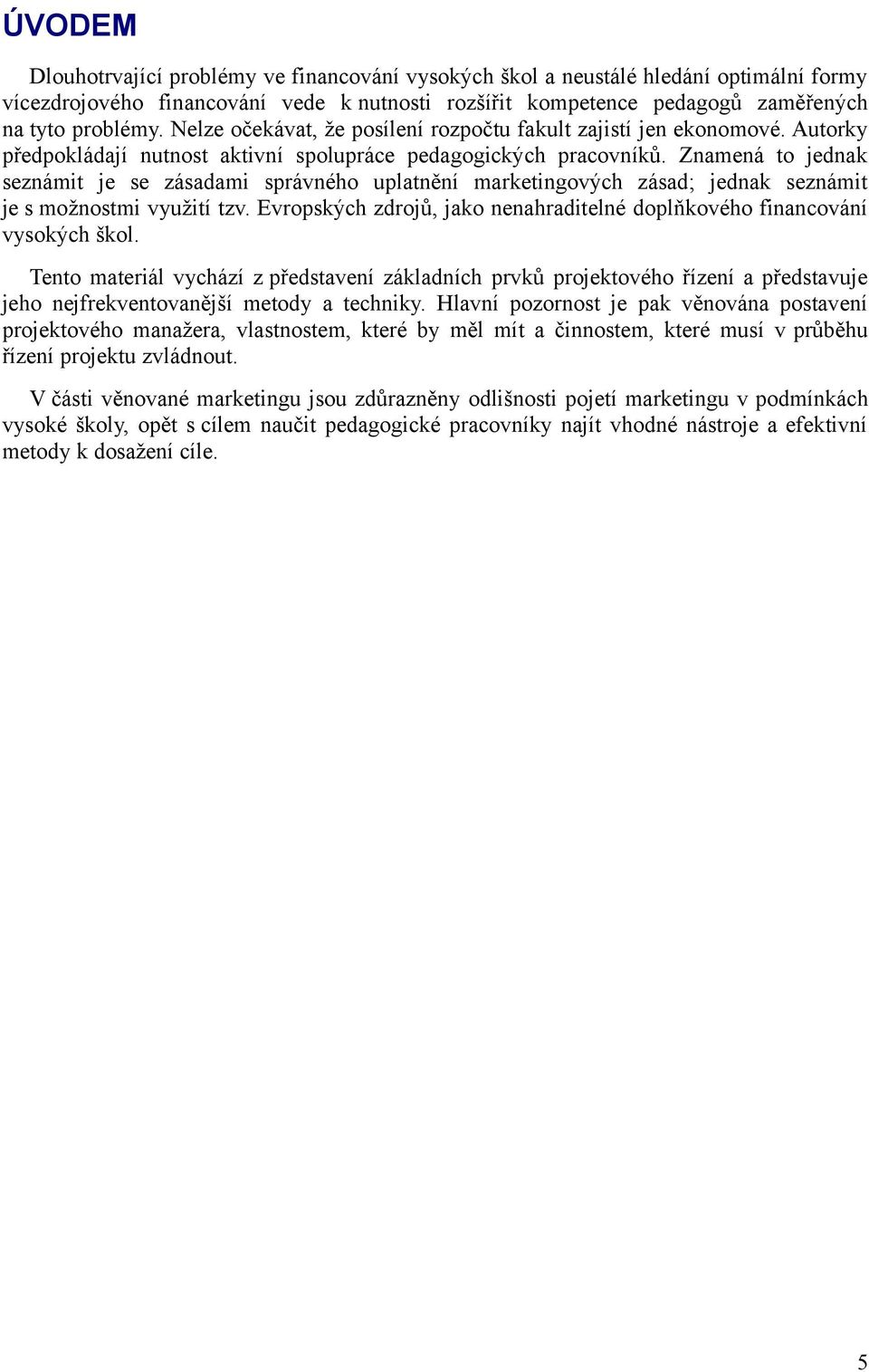 Znamená to jednak seznámit je se zásadami správného uplatnění marketingových zásad; jednak seznámit je s možnostmi využití tzv.