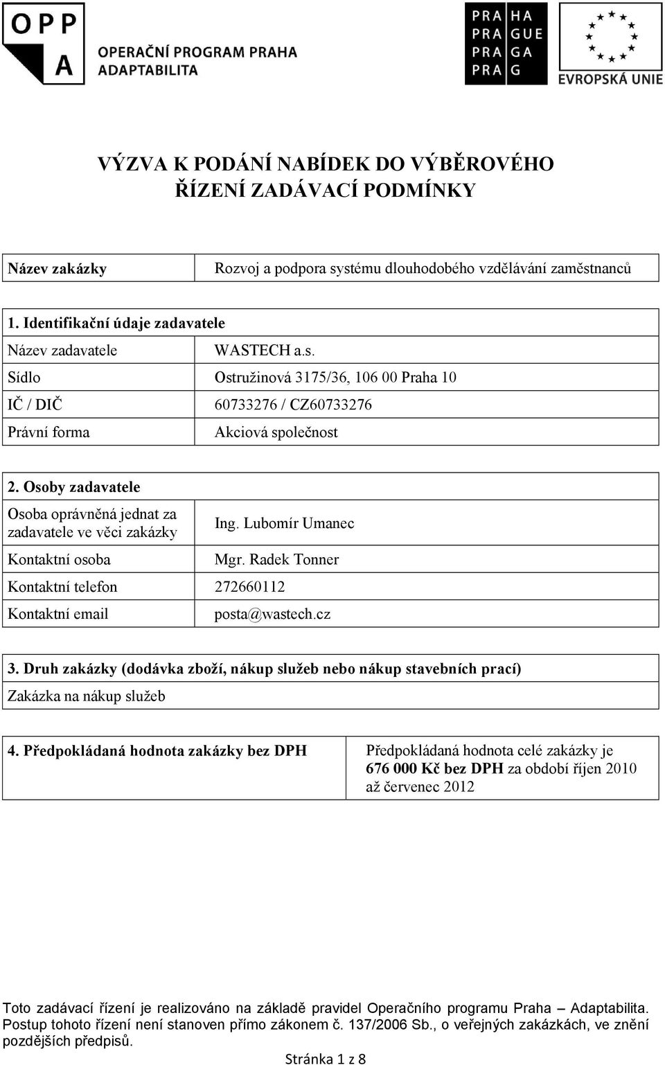 Osoby zadavatele Osoba oprávněná jednat za zadavatele ve věci zakázky Kontaktní osoba Ing. Lubomír Umanec Mgr. Radek Tonner Kontaktní telefon 272660112 Kontaktní email posta@wastech.