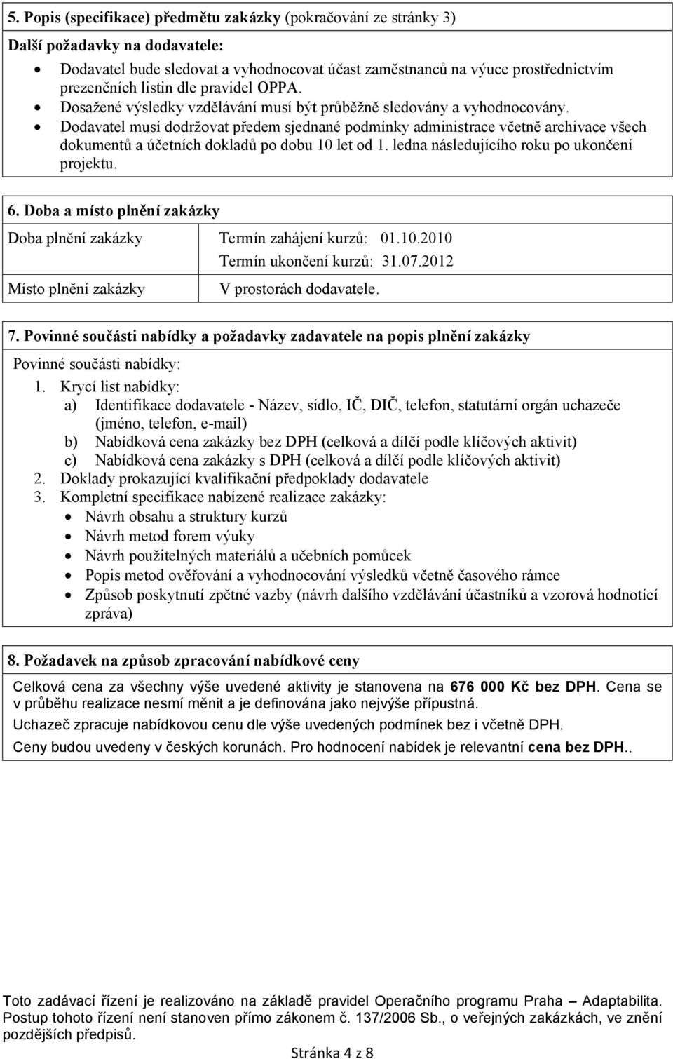 Dodavatel musí dodržovat předem sjednané podmínky administrace včetně archivace všech dokumentů a účetních dokladů po dobu 10 let od 1. ledna následujícího roku po ukončení projektu. 6.