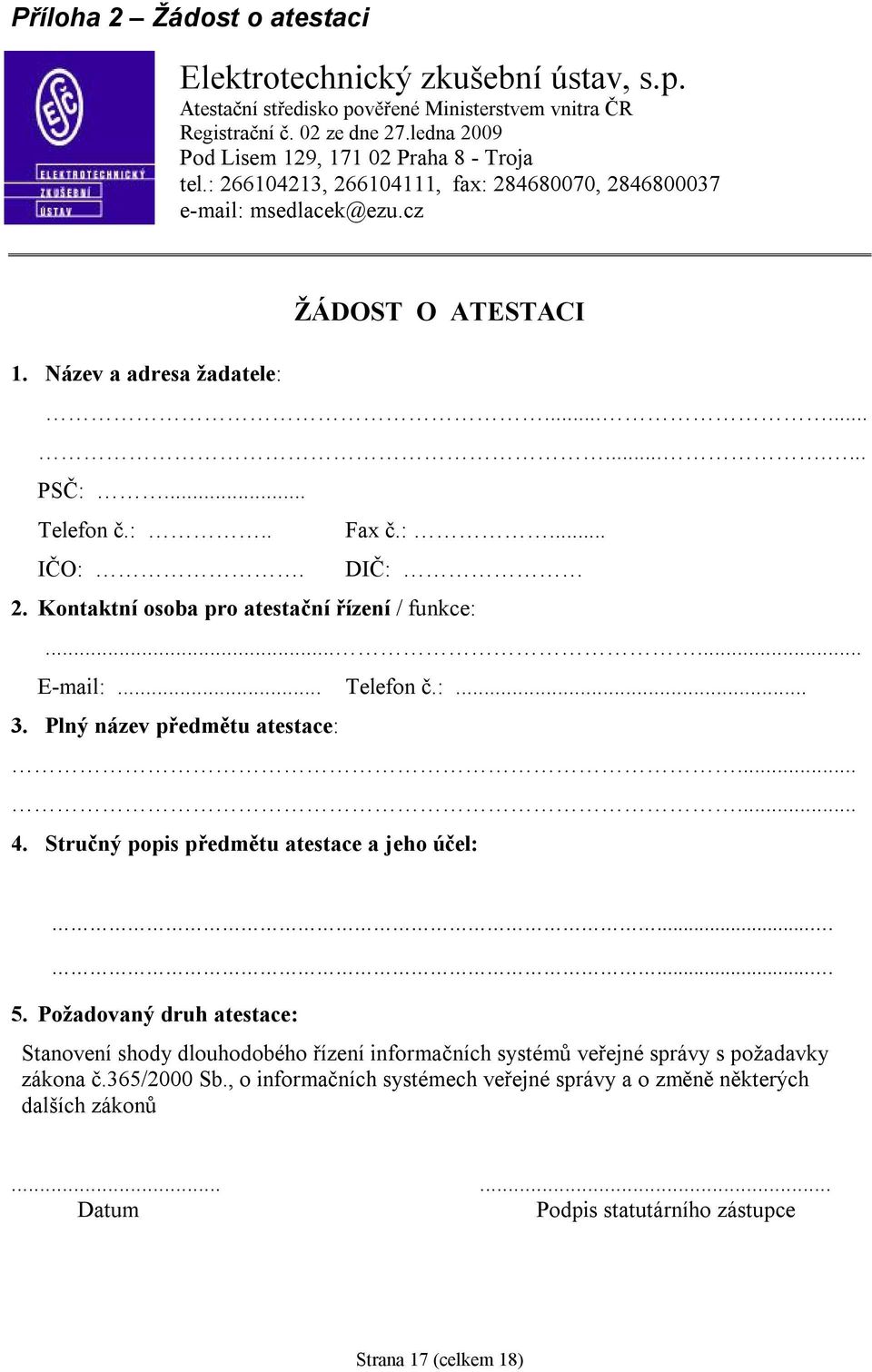 Kontaktní osoba pro atestační řízení / funkce:...... E-mail:... Telefon č.:... 3. Plný název předmětu atestace:...... 4. Stručný popis předmětu atestace a jeho účel:........ 5.