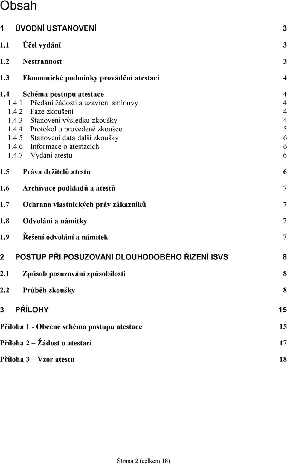 6 Archivace podkladů a atestů 7 1.7 Ochrana vlastnických práv zákazníků 7 1.8 Odvolání a námitky 7 1.9 Řešení odvolání a námitek 7 2 POSTUP PŘI POSUZOVÁNÍ DLOUHODOBÉHO ŘÍZENÍ ISVS 8 2.