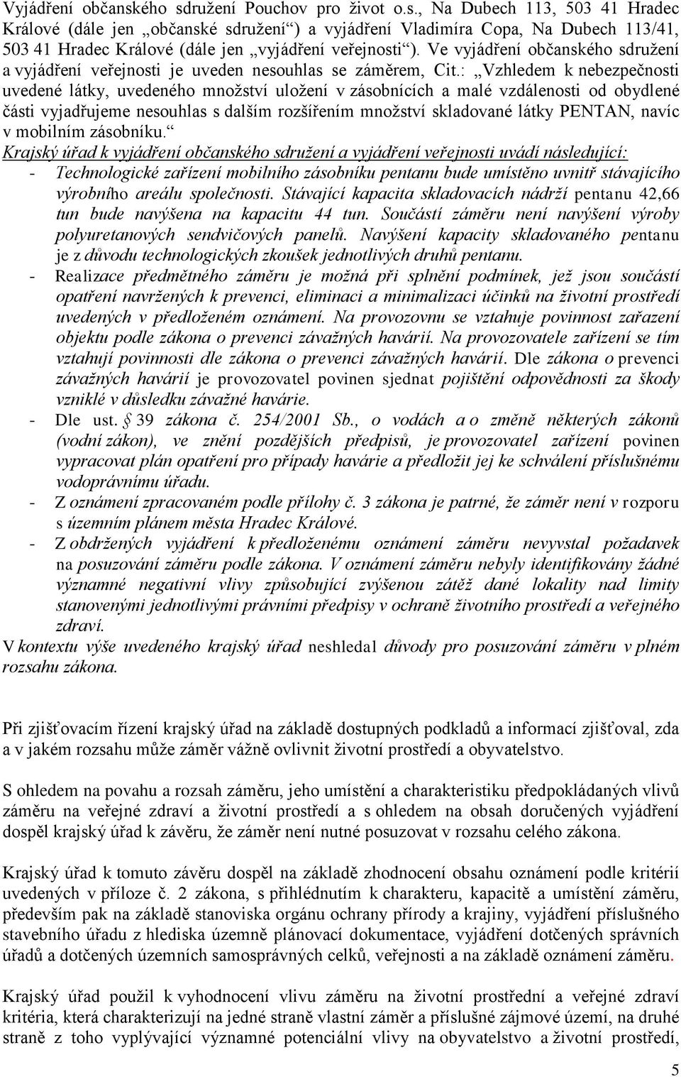 : Vzhledem k nebezpečnosti uvedené látky, uvedeného množství uložení v zásobnících a malé vzdálenosti od obydlené části vyjadřujeme nesouhlas s dalším rozšířením množství skladované látky PENTAN,