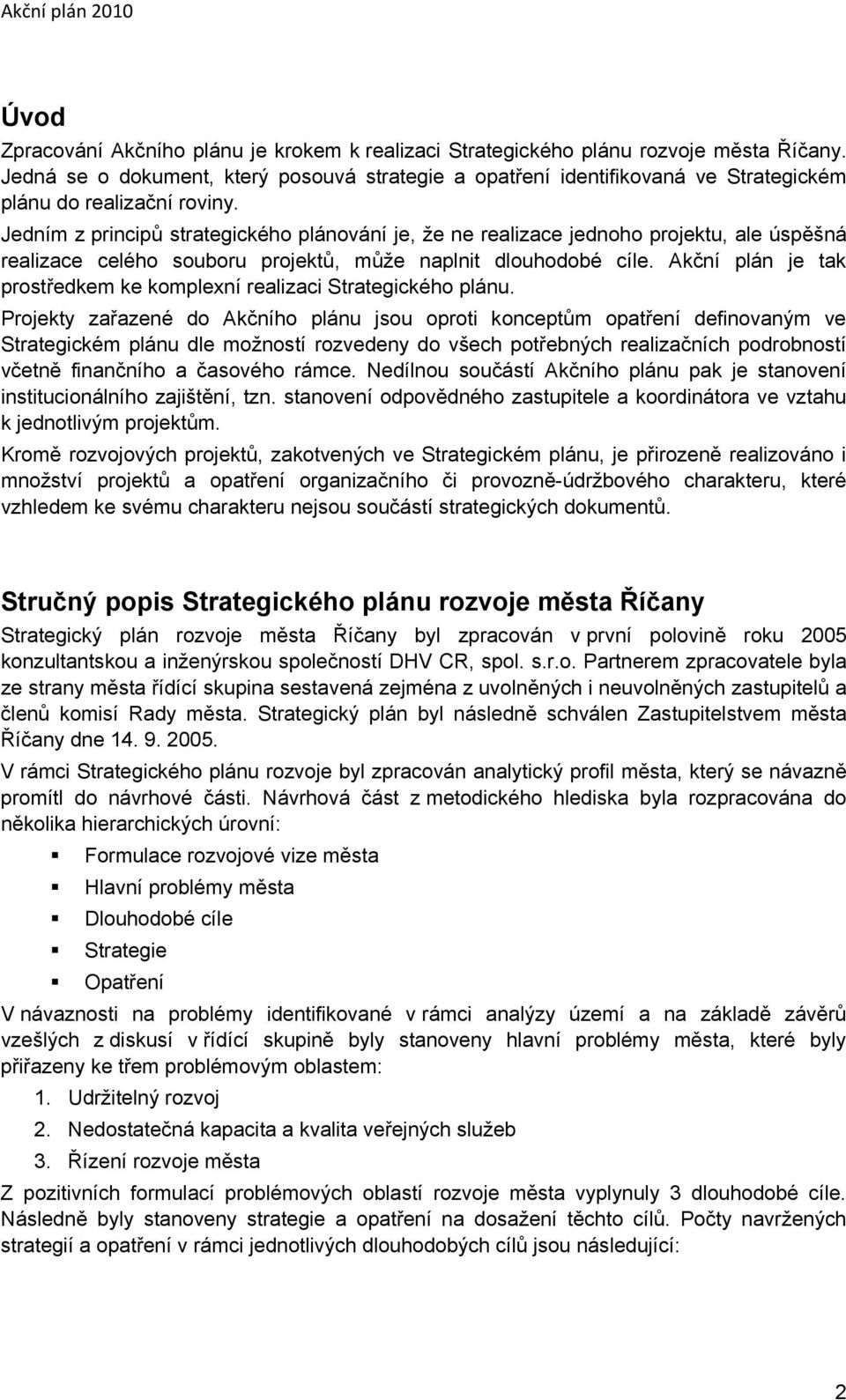 Jedním z principů strategického plánování je, že ne realizace jednoho projektu, ale úspěšná realizace celého souboru projektů, může naplnit dlouhodobé cíle.