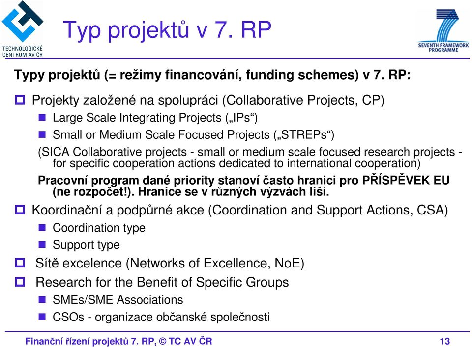 medium scale focused research projects - for specific cooperation actions dedicated to international cooperation) Pracovní program dané priority stanovíčasto hranici pro PŘÍSPĚVEK EU (ne rozpočet!). Hranice se v různých výzvách liší.