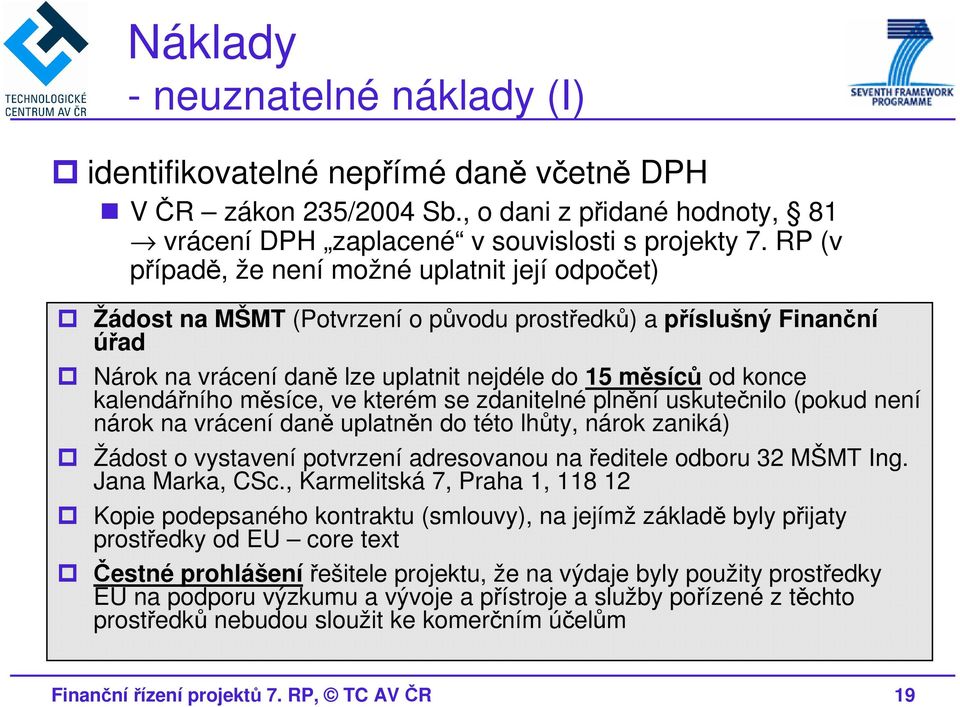 kalendářního měsíce, ve kterém se zdanitelné plnění uskutečnilo (pokud není nárok na vrácení daně uplatněn do této lhůty, nárok zaniká) Žádost o vystavení potvrzení adresovanou na ředitele odboru 32