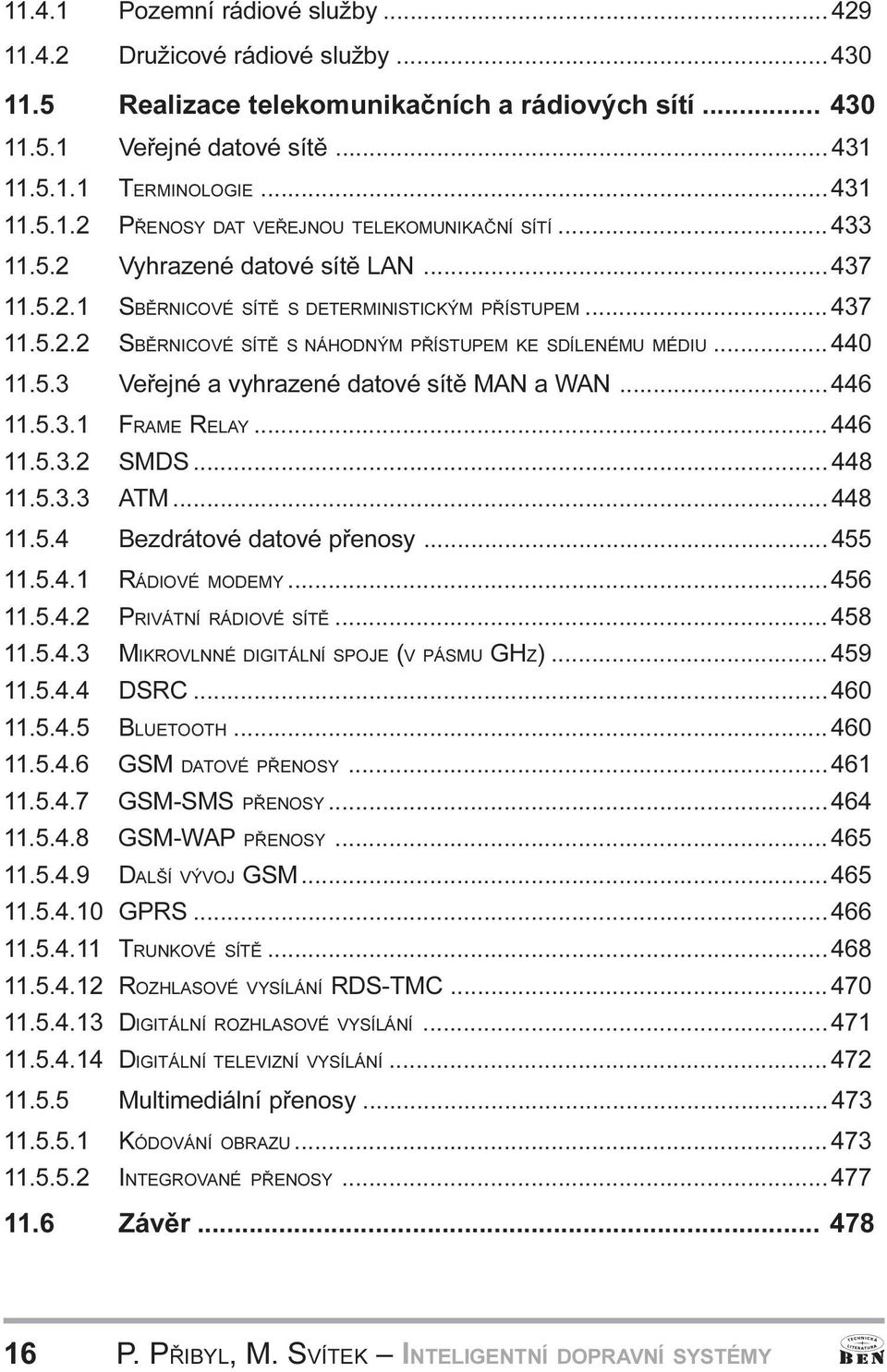 440 11 5 3 Veøejné a vyhrazené datové sítì MAN a WAN 446 11 5 3 1 FRAME RELAY 446 11 5 3 2 SMDS 448 11 5 3 3 ATM 448 11 5 4 Bezdrátové datové pøenosy 455 11 5 4 1 RÁDIOVÉ MODEMY 456 11 5 4 2 PRIVÁTNÍ