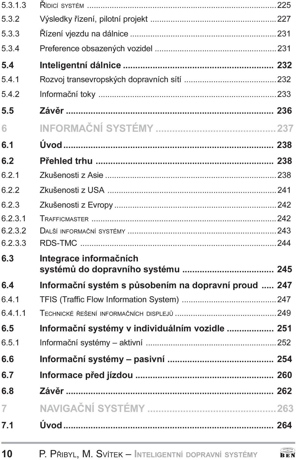 Zkušenosti z Evropy 242 6 2 3 1 TRAFFICMASTER 242 6 2 3 2 DALŠÍ INFORMAÈNÍ SYSTÉMY 243 6 2 3 3 RDS-TMC 244 6 3 Integrace informaèních systémù do dopravního systému 245 6 4 Informaèní systém s