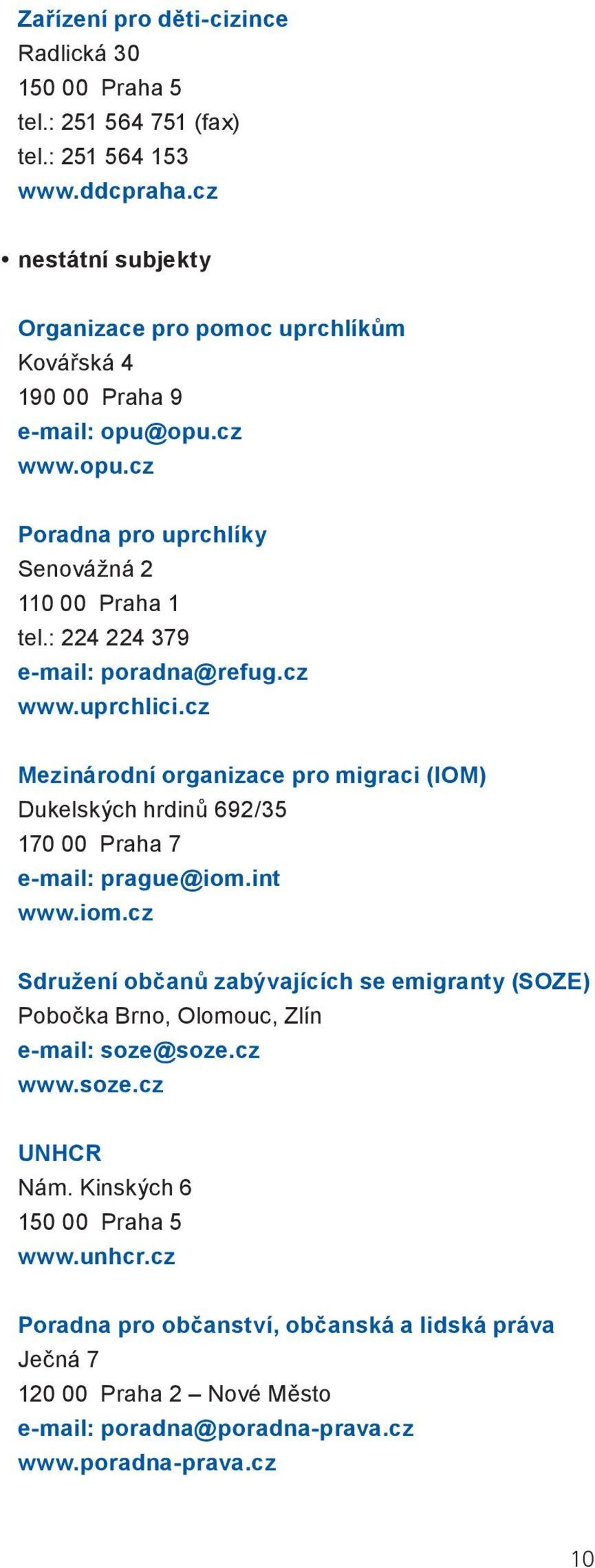 : 224 224 379 e-mail: poradna@refug.cz www.uprchlici.cz Mezinárodní organizace pro migraci (IOM) Dukelských hrdinů 692/35 170 00 Praha 7 e-mail: prague@iom.