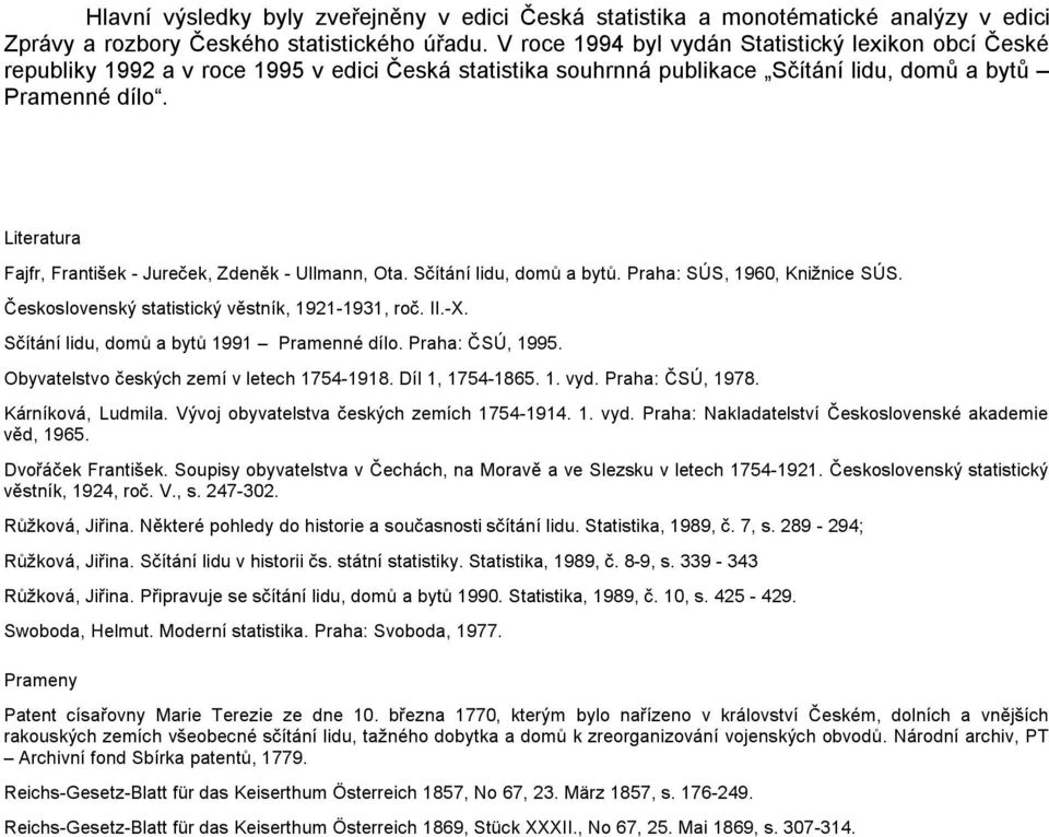Literatura Fajfr, František - Jureček, Zdeněk - Ullmann, Ota. Sčítání lidu, domů a bytů. Praha: SÚS, 1960, Knižnice SÚS. Československý statistický věstník, 1921-1931, roč. II.-X.