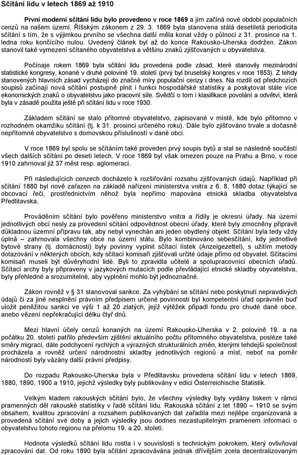 Uvedený článek byl až do konce Rakousko-Uherska dodržen. Zákon stanovil také vymezení sčítaného obyvatelstva a většinu znaků zjišťovaných u obyvatelstva.