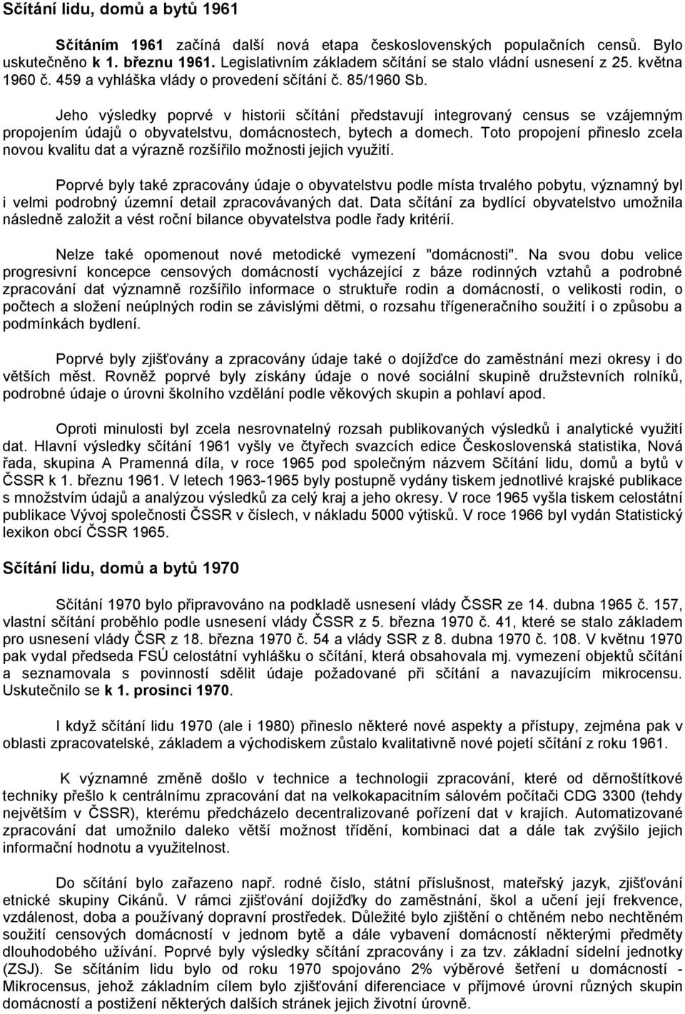 Jeho výsledky poprvé v historii sčítání představují integrovaný census se vzájemným propojením údajů o obyvatelstvu, domácnostech, bytech a domech.