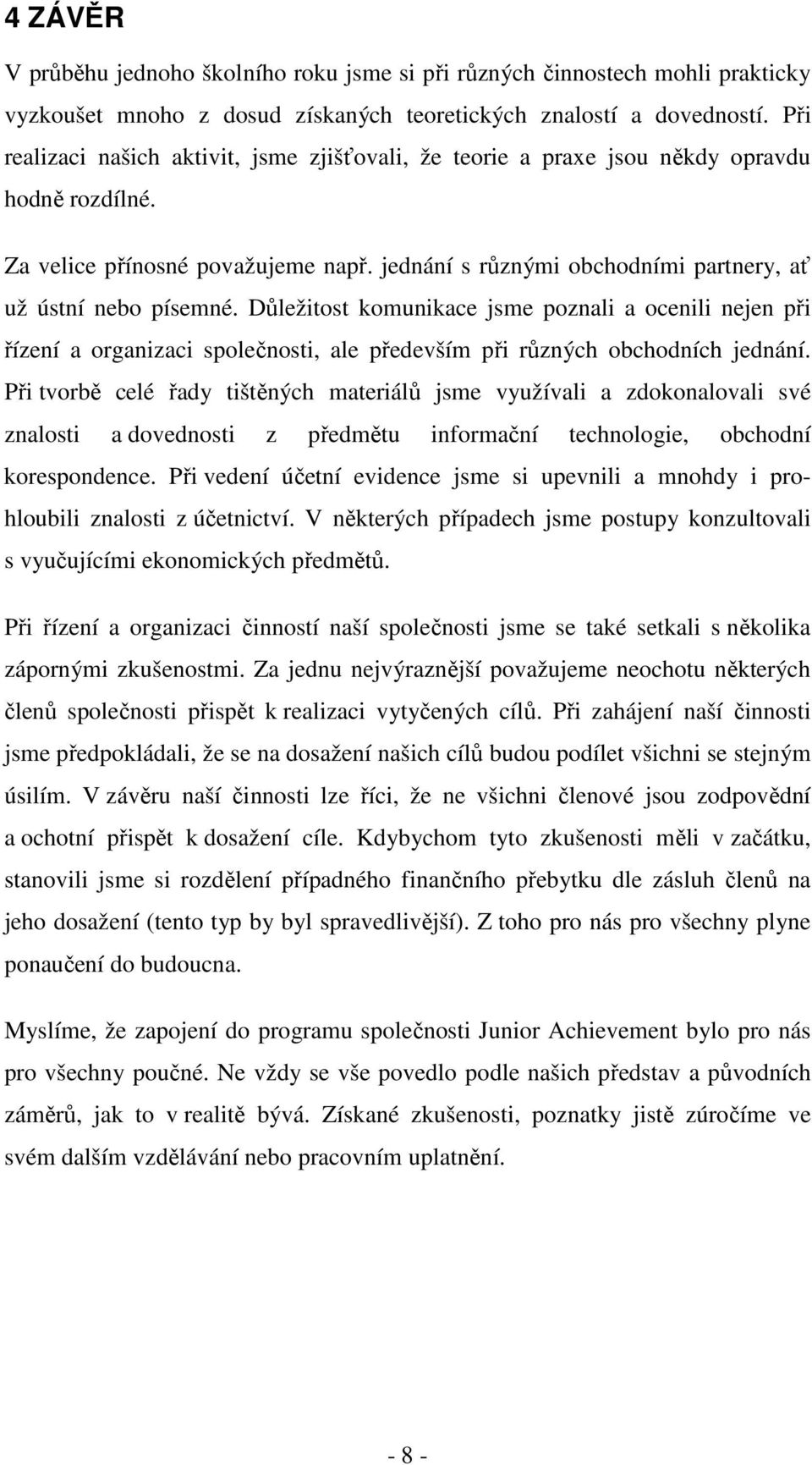 Důležitost komunikace jsme poznali a ocenili nejen při řízení a organizaci společnosti, ale především při různých obchodních jednání.