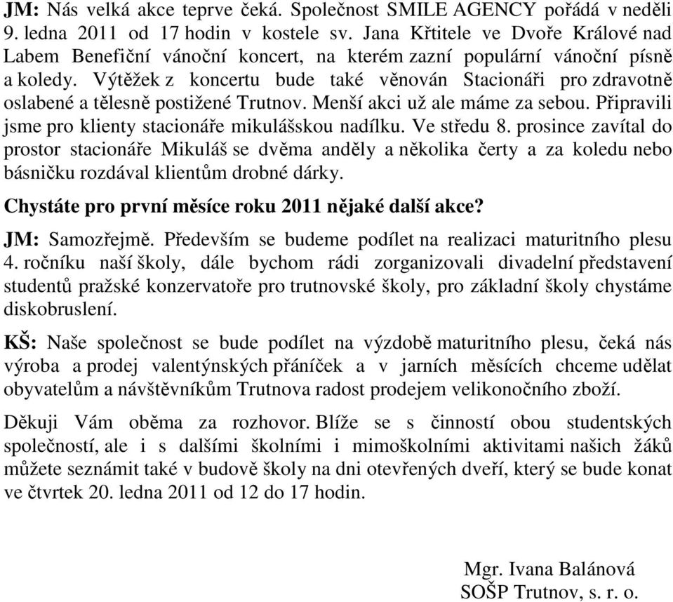 Výtěžek z koncertu bude také věnován Stacionáři pro zdravotně oslabené a tělesně postižené Trutnov. Menší akci už ale máme za sebou. Připravili jsme pro klienty stacionáře mikulášskou nadílku.
