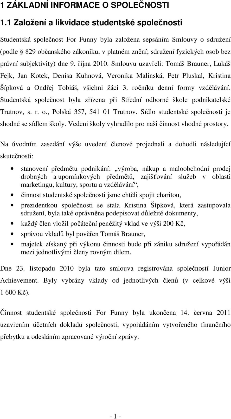 právní subjektivity) dne 9. října 2010. Smlouvu uzavřeli: Tomáš Brauner, Lukáš Fejk, Jan Kotek, Denisa Kuhnová, Veronika Malinská, Petr Pluskal, Kristina Šípková a Ondřej Tobiáš, všichni žáci 3.