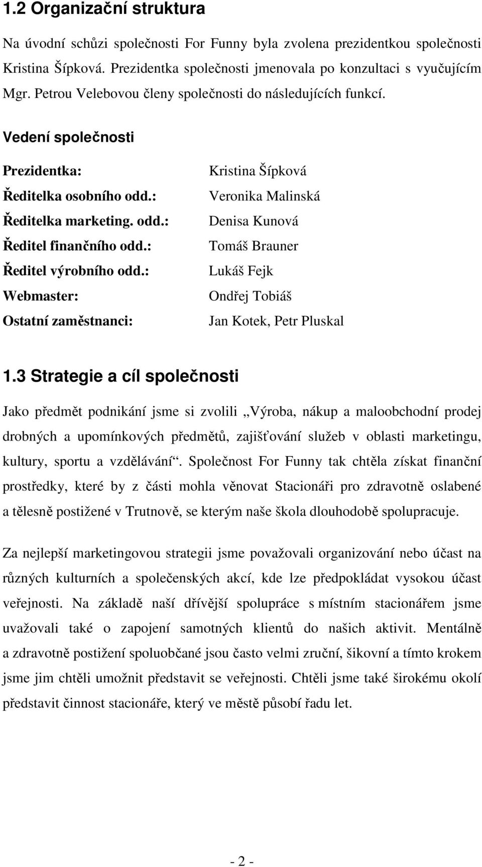 : Webmaster: Ostatní zaměstnanci: Kristina Šípková Veronika Malinská Denisa Kunová Tomáš Brauner Lukáš Fejk Ondřej Tobiáš Jan Kotek, Petr Pluskal 1.