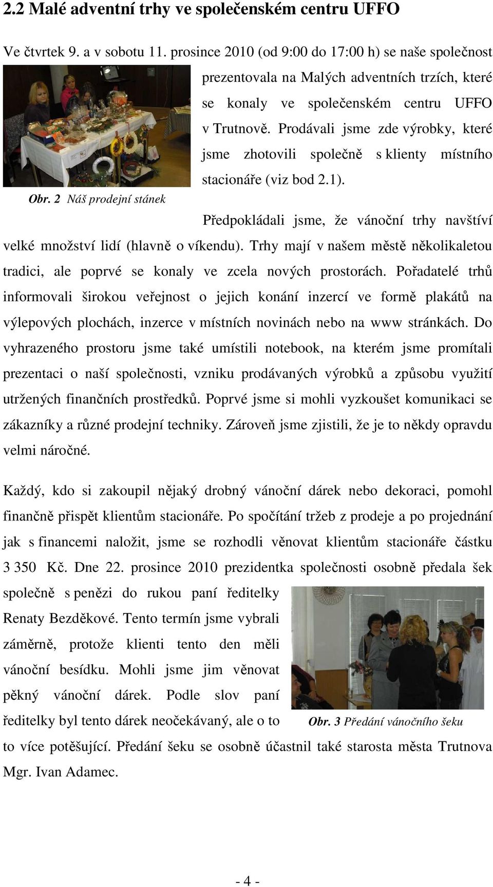 Prodávali jsme zde výrobky, které jsme zhotovili společně s klienty místního stacionáře (viz bod 2.1). Obr.