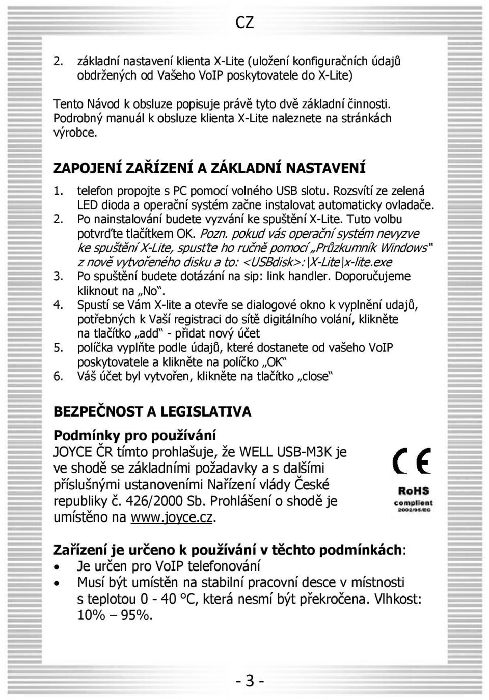 Rozsvítí ze zelená LED dioda a operační systém začne instalovat automaticky ovladače. 2. Po nainstalování budete vyzvání ke spuštění X-Lite. Tuto volbu potvrďte tlačítkem OK. Pozn.