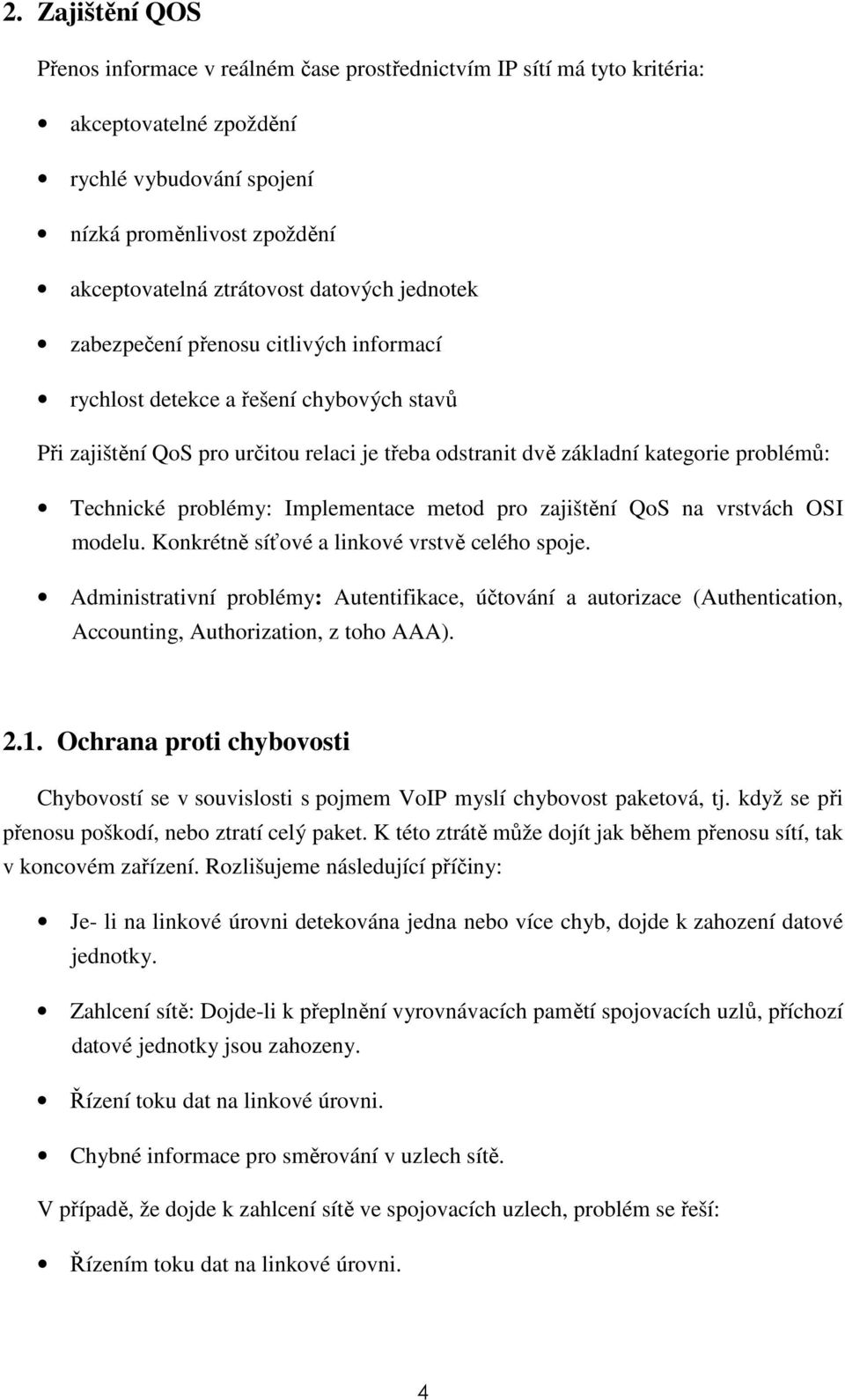 problémy: Implementace metod pro zajištění QoS na vrstvách OSI modelu. Konkrétně síťové a linkové vrstvě celého spoje.