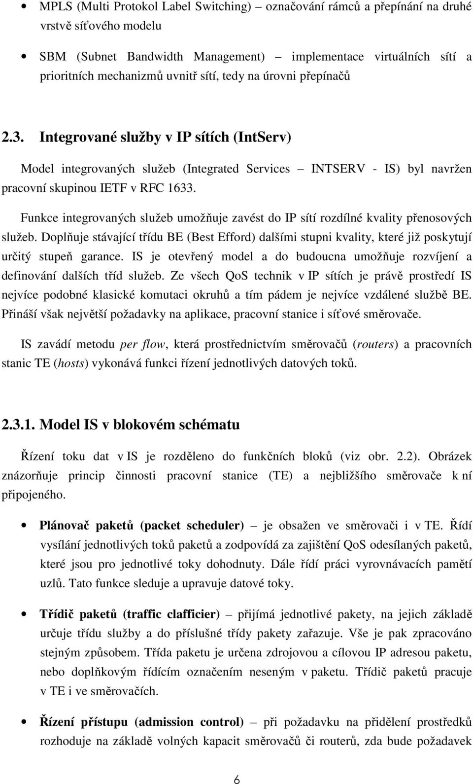 Funkce integrovaných služeb umožňuje zavést do IP sítí rozdílné kvality přenosových služeb. Doplňuje stávající třídu BE (Best Efford) dalšími stupni kvality, které již poskytují určitý stupeň garance.