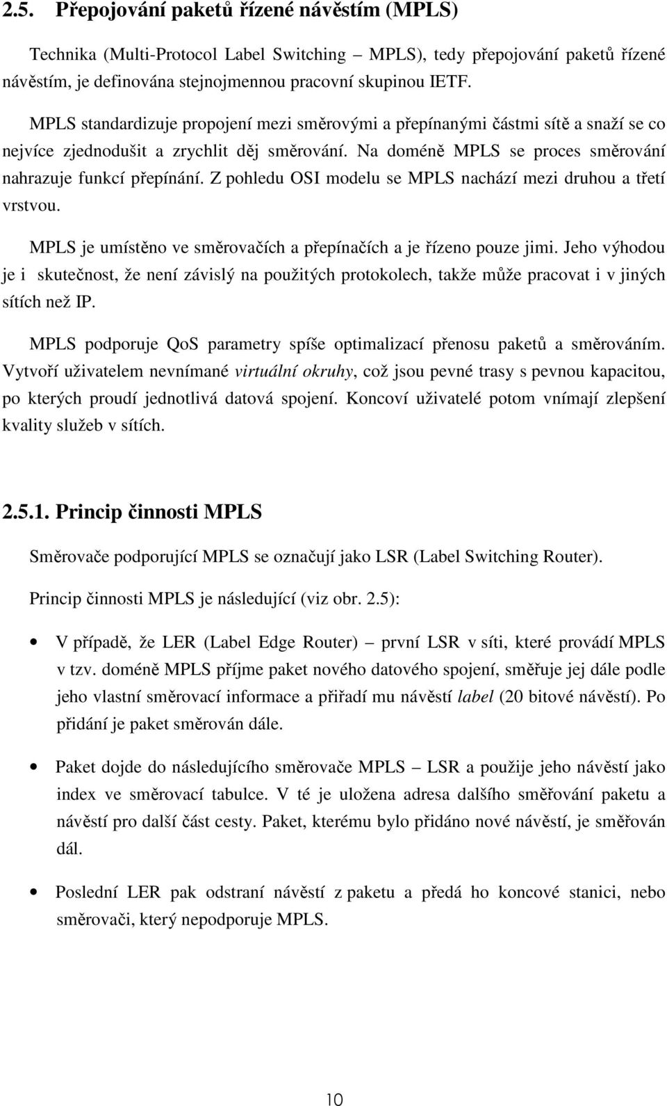 Z pohledu OSI modelu se MPLS nachází mezi druhou a třetí vrstvou. MPLS je umístěno ve směrovačích a přepínačích a je řízeno pouze jimi.