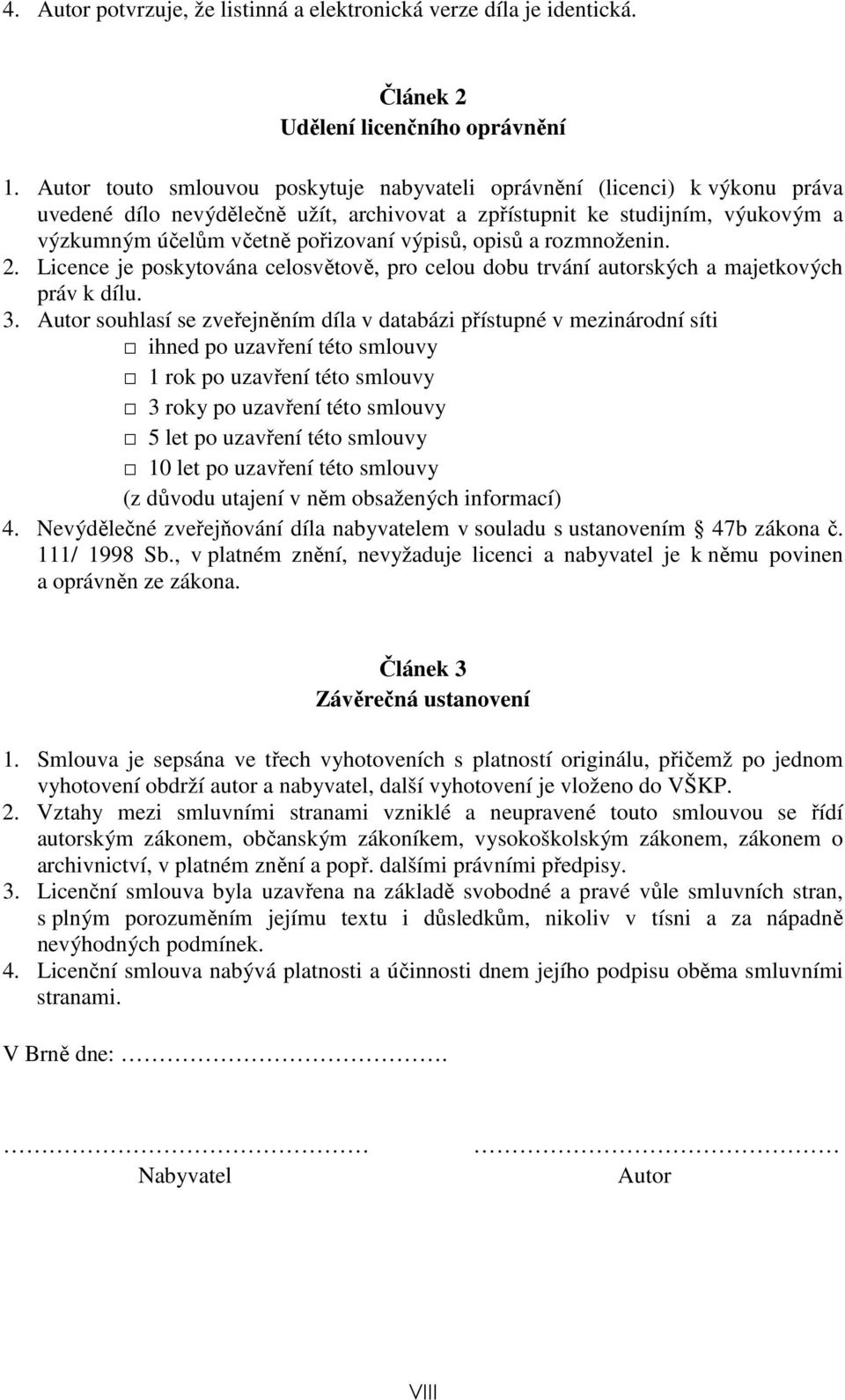 výpisů, opisů a rozmnoženin. 2. Licence je poskytována celosvětově, pro celou dobu trvání autorských a majetkových práv k dílu. 3.