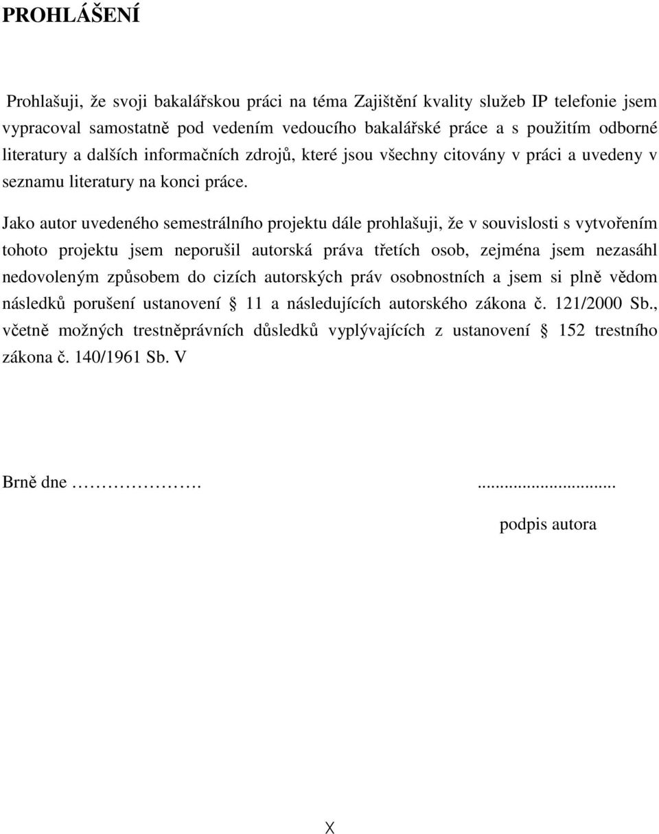 Jako autor uvedeného semestrálního projektu dále prohlašuji, že v souvislosti s vytvořením tohoto projektu jsem neporušil autorská práva třetích osob, zejména jsem nezasáhl nedovoleným způsobem