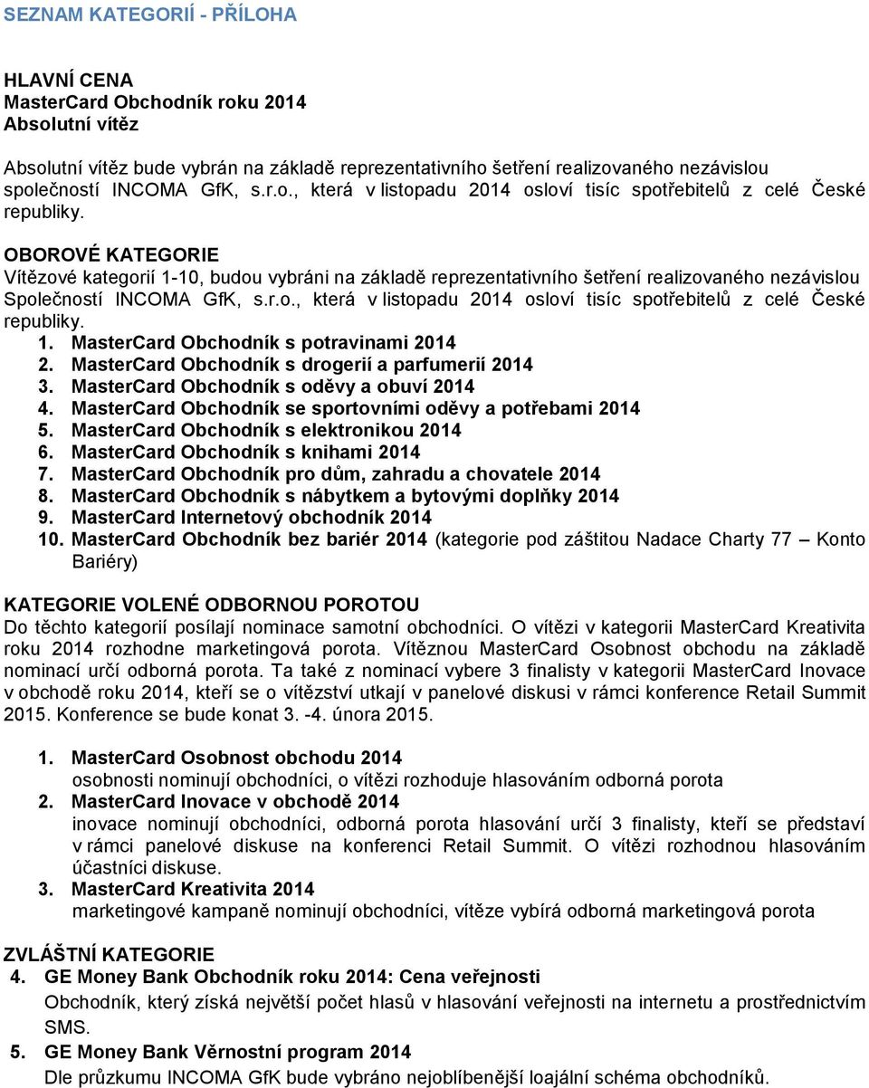 OBOROVÉ KATEGORIE Vítězové kategorií 1-10, budou vybráni na základě reprezentativního šetření realizovaného nezávislou Společností INCOMA GfK,  1. MasterCard Obchodník s potravinami 2014 2.