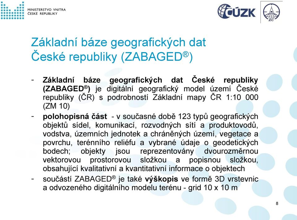 jednotek a chráněných území, vegetace a povrchu, terénního reliéfu a vybrané údaje o geodetických bodech; objekty jsou reprezentovány dvourozměrnou vektorovou prostorovou složkou a