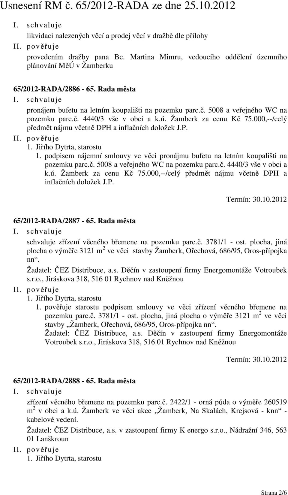 000,--/celý předmět nájmu včetně DPH a inflačních doložek J.P. 1. podpisem nájemní smlouvy ve věci pronájmu bufetu na letním koupališti na pozemku parc.č. 5008 a veřejného WC na pozemku parc.č. 4440/3 vše v obci a k.