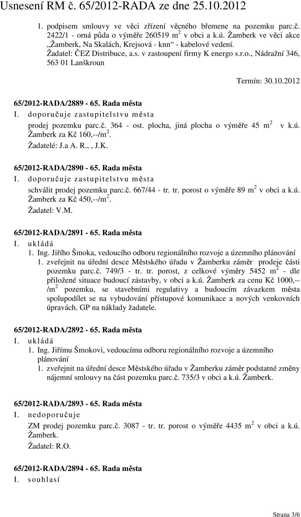 plocha, jiná plocha o výměře 45 m 2 Žamberk za Kč 160,--/m 2. Žadatelé: J.a A. R.,, J.K. v k.ú. 65/2012-RADA/2890-65. Rada města I. doporučuje zastupitelstvu města schválit prodej pozemku parc.č. 667/44 - tr.