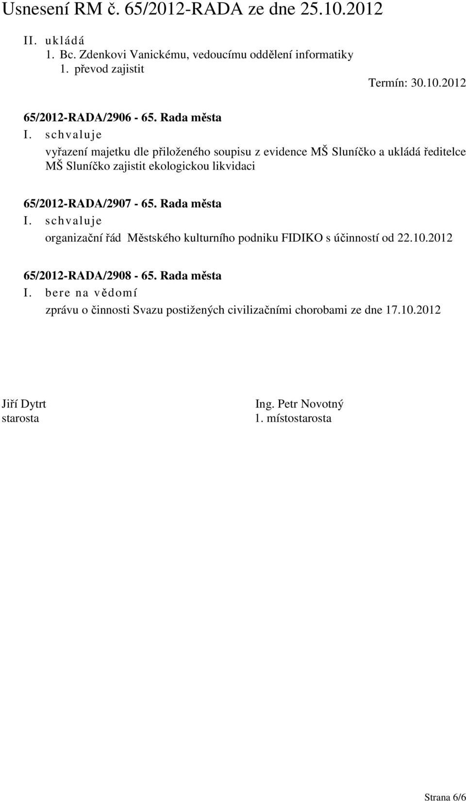 likvidaci 65/2012-RADA/2907-65. Rada města organizační řád Městského kulturního podniku FIDIKO s účinností od 22.10.